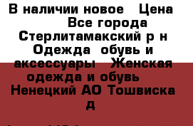 В наличии новое › Цена ­ 750 - Все города, Стерлитамакский р-н Одежда, обувь и аксессуары » Женская одежда и обувь   . Ненецкий АО,Тошвиска д.